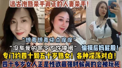 约的四五十岁阿姨特别是对白淫荡【狠货高科技看简阶】